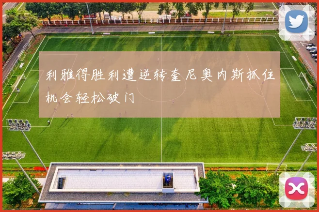 利雅得胜利遭逆转奎尼奥内斯抓住机会轻松破门
